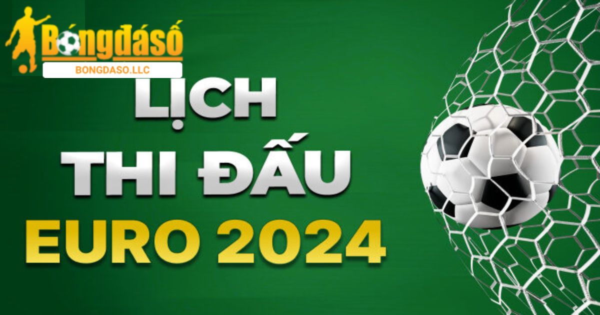 Lịch thi đấu Euro 2024 là thông tin được người hâm mộ quan tâm