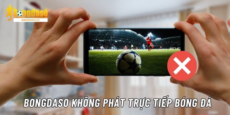 Bongdaso không phát trực tiếp bóng đá dưới mọi hình thức